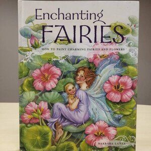 Enchanting Fairies: How to Paint Charming Fairies and Flowers by Barbara Lanza
